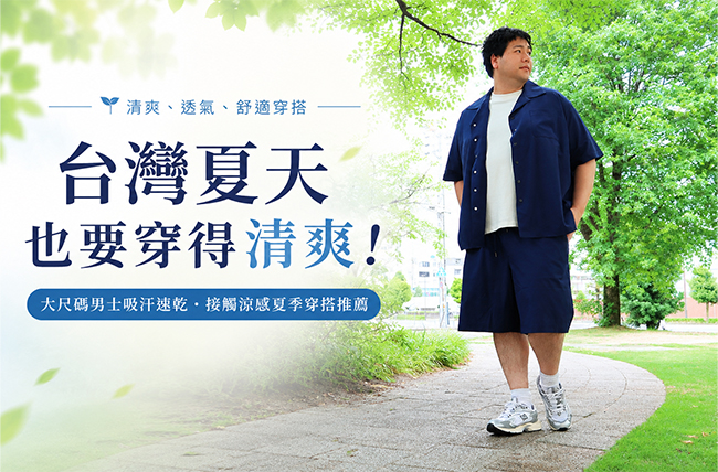 台灣夏天也要穿得清爽！大尺碼男士吸汗速乾・接觸涼感夏季穿搭推薦